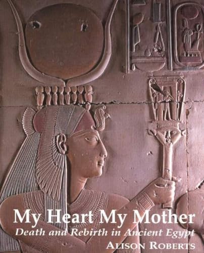 My Heart My Mother: Death and Rebirth in Ancient Egypt